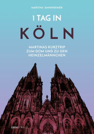 Title: 1 Tag in Köln: Martinas Kurztrip zum Dom und zu den Heinzelmännchen, Author: Martina Dannheimer