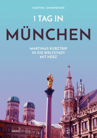 Title: 1 Tag in München: Martinas Kurztrip in die Weltstadt mit Herz, Author: Martina Dannheimer