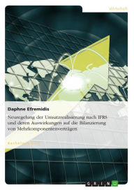 Title: Neuregelung der Umsatzrealisierung nach IFRS und deren Auswirkungen auf die Bilanzierung von Mehrkomponentenverträgen, Author: Daphne Efremidis
