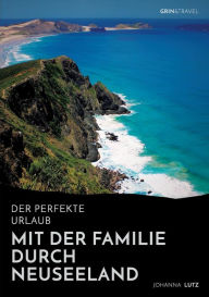 Title: Der perfekte Urlaub: Mit der Familie durch Neuseeland:Eine abenteuerliche Reise ins Land der Kiwis, Author: Johanna Lutz