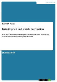 Title: Katastrophen und soziale Segregation: Wie die Überschwemmung in New Orleans eine drastische soziale Umstrukturierung verursachte, Author: Carolin Haas