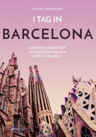 Title: 1 Tag in Barcelona: Martinas Kurztrip zu Sagrada Familia und La Rambla, Author: Martina Dannheimer