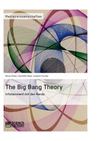 Title: The Big Bang Theory. Infotainment mit den Nerds: Infotainment mit den Nerds, Author: Charlotte Meyn