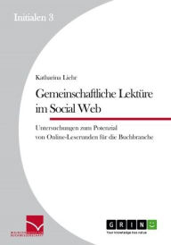 Title: Gemeinschaftliche Lektüre im Social Web: Untersuchungen zum Potenzial von Online-Leserunden für die Buchbranche, Author: Katharina Liehr
