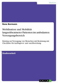 Title: Mobilisation und Mobilität langzeitbeatmeter Patienten im ambulanten Versorgungsbereich: Einstieg zur Versogung von Menschen mit Beatmung mit Checkliste für Ausflugsvor- und -nachbereitung, Author: Rene Bormann