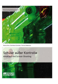 Title: Schüler außer Kontrolle: Amoklauf und School-Shooting, Author: Hanna Horn