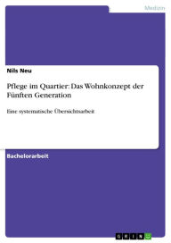 Title: Pflege im Quartier: Das Wohnkonzept der Fünften Generation: Eine systematische Übersichtsarbeit, Author: Nils Neu