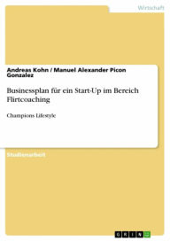 Title: Businessplan für ein Start-Up im Bereich Flirtcoaching: Champions Lifestyle, Author: Andreas Kohn