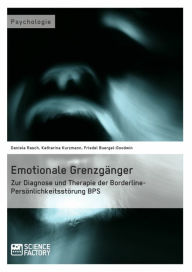 Title: Emotionale Grenzgänger. Zur Diagnose und Therapie der Borderline-Persönlichkeitsstörung BPS: Zur Diagnose und Therapie der Borderline-Persönlichkeitsstörung BPS, Author: Katharina Kurzmann