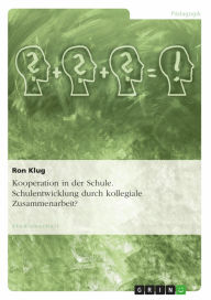 Title: Kooperation in der Schule. Schulentwicklung durch kollegiale Zusammenarbeit?: Schulentwicklung durch kollegiale Zusammenarbeit?, Author: Ron Klug