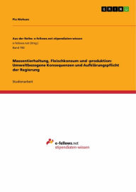 Title: Massentierhaltung, Fleischkonsum und -produktion: Umweltbezogene Konsequenzen und Aufklärungspflicht der Regierung: Umweltbezogene Konsequenzen von Fleischkonsum und -produktion und die Aufklärungspflicht der Regierung., Author: Pia Niehues