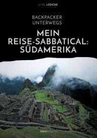 Title: Backpacker unterwegs: Mein Reise-Sabbatical. Südamerika:Argentinien, Bolivien, Brasilien, Chile, Ecuador, Kolumbien, Peru, Author: Jens Lüdicke