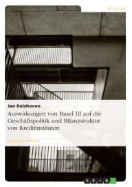 Title: Auswirkungen von Basel III auf die Geschäftspolitik und Bilanzstruktur von Kreditinstituten, Author: Jan Rolshoven