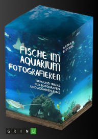 Title: Fische im Aquarium fotografieren. Tipps und Tricks für Fotografen und Aquarien-Fans, Author: Arthur Bitterl