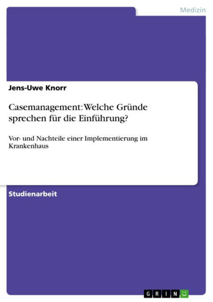 Casemanagement: Welche Gründe sprechen für die Einführung?: Vor- und Nachteile einer Implementierung im Krankenhaus