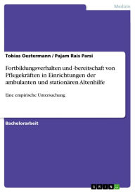 Title: Fortbildungsverhalten und -bereitschaft von Pflegekräften in Einrichtungen der ambulanten und stationären Altenhilfe: Eine empirische Untersuchung, Author: Tobias Oestermann