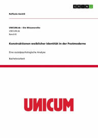 Title: Konstruktionen weiblicher Identität in der Postmoderne: Eine sozialpsychologische Analyse, Author: Raffaela Gentili