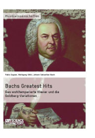 Title: Bachs Greatest Hits. Das wohltemperierte Klavier und die Goldberg-Variationen, Author: Fabio Sagner