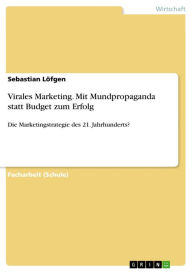 Title: Virales Marketing. Mit Mundpropaganda statt Budget zum Erfolg: Die Marketingstrategie des 21. Jahrhunderts?, Author: Sebastian Löfgen