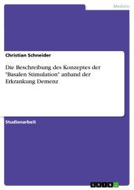 Title: Die Beschreibung des Konzeptes der 'Basalen Stimulation' anhand der Erkrankung Demenz, Author: Christian Schneider