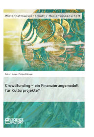 Title: Crowdfunding - ein Finanzierungsmodell für Kulturprojekte?, Author: Robert Junge