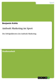 Title: Ambush Marketing im Sport: Die Erfolgsfaktoren des Ambush Marketing, Author: Benjamin Kohtz