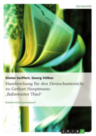 Title: Handreichung für den Deutschunterricht zu Gerhart Hauptmann: 'Bahnwärter Thiel', Author: Dieter Seiffert