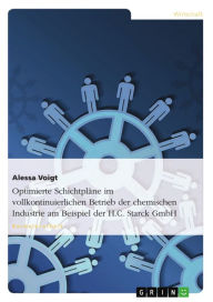 Title: Optimierte Schichtpläne im vollkontinuierlichen Betrieb der chemischen Industrie am Beispiel der H.C. Starck GmbH: Am Beispiel der H.C. Starck GmbH, Author: Alessa Voigt