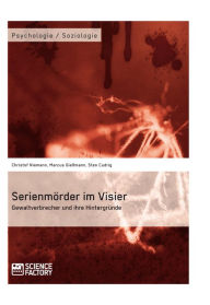 Title: Serienmörder im Visier. Gewaltverbrecher und ihre Hintergründe, Author: Christof Niemann