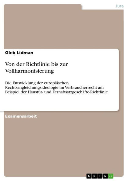 Von der Richtlinie bis zur Vollharmonisierung: Die Entwicklung der europäischen Rechtsangleichungsideologie im Verbraucherrecht am Beispiel der Haustür- und Fernabsatzgeschäfte-Richtlinie