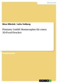 Title: Printasty GmbH: Businessplan für einen 3D-Food-Drucker, Author: Nina Olbrück