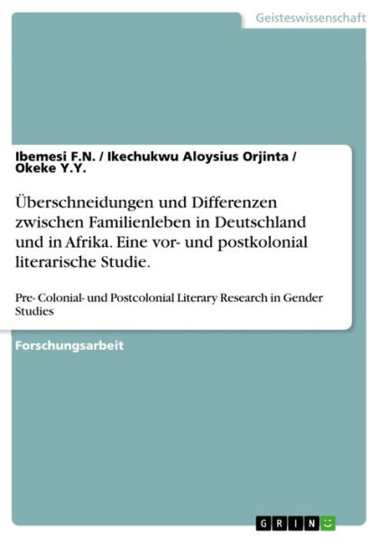 Überschneidungen und Differenzen zwischen Familienleben in Deutschland und in Afrika. Eine vor- und postkolonial literarische Studie.: Pre- Colonial- und Postcolonial Literary Research in Gender Studies