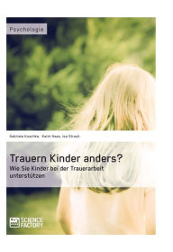 Title: Trauern Kinder anders? Wie Sie Kinder bei der Trauerarbeit unterstützen: Wie Sie Kinder bei der Trauerarbeit unterstützen, Author: Gabriele Kuschke