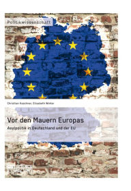 Title: Vor den Mauern Europas. Asylpolitik in Deutschland und der EU, Author: Christian Kaschner