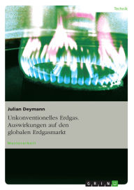 Title: Unkonventionelles Erdgas. Auswirkungen auf den globalen Erdgasmarkt, Author: Julian Deymann