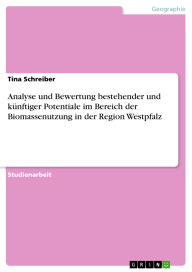 Title: Analyse und Bewertung bestehender und künftiger Potentiale im Bereich der Biomassenutzung in der Region Westpfalz, Author: Tina Schreiber