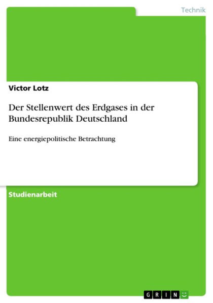 Der Stellenwert des Erdgases in der Bundesrepublik Deutschland: Eine energiepolitische Betrachtung