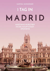 Title: 1 Tag in Madrid: Martinas Kurztrip in die Hauptstadt Spaniens, Author: Martina Dannheimer