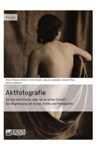 Aktfotografie: Ist das noch Porno, oder ist es schon Kunst?: Zur Abgrenzung von Kunst, Erotik und Pornografie