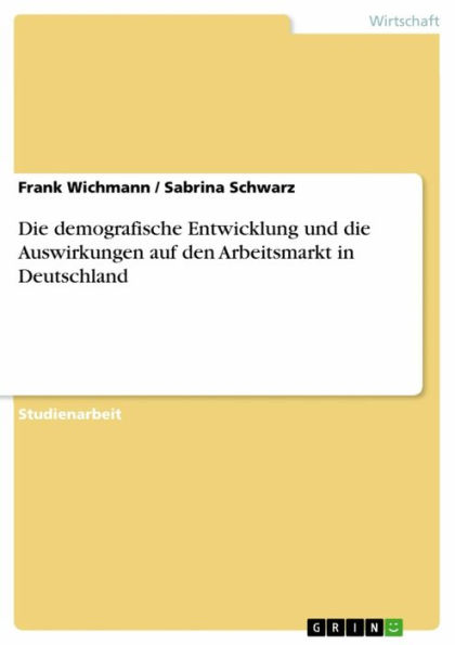 Die demografische Entwicklung und die Auswirkungen auf den Arbeitsmarkt in Deutschland