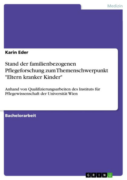 Stand der familienbezogenen Pflegeforschung zum Themenschwerpunkt 'Eltern kranker Kinder': Anhand von Qualifizierungsarbeiten des Instituts für Pflegewissenschaft der Universität Wien