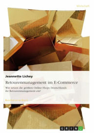 Title: Retourenmanagement im E-Commerce: Wie setzen die größten Online-Shops Deutschlands ihr Retourenmanagement ein?, Author: Jeannette Lichey
