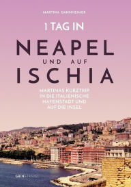 Title: 1 Tag in Neapel und auf Ischia: Martinas Kurztrip in die italienische Hafenstadt und auf die Insel, Author: Martina Dannheimer