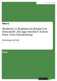 Title: Idealismus vs. Realismus am Beispiel von Eichendorff 'Der Jäger Abschied' & Erich Fried 'Neue Naturdichtung': Bedeutung von Lyrik, Author: Nika G.
