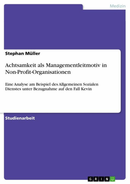 Achtsamkeit als Managementleitmotiv in Non-Profit-Organisationen: Eine Analyse am Beispiel des Allgemeinen Sozialen Dienstes unter Bezugnahme auf den Fall Kevin