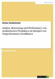 Title: Analyse, Bewertung und Performance von strukturierten Produkten am Beispiel von Outperformance-Zertifikaten, Author: Stefan Goldschmid