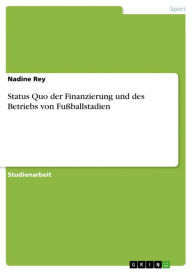 Title: Status Quo der Finanzierung und des Betriebs von Fußballstadien, Author: Nadine Rey