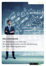 Title: Die Bewertung von Start-Ups. Bewertungsverfahren und die Bestimmung des Diskontierungszinssatzes, Author: Elke Linnenschmidt