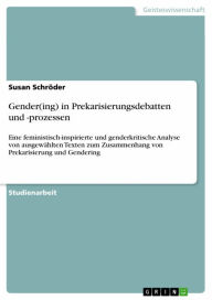 Title: Gender(ing) in Prekarisierungsdebatten und -prozessen: Eine feministisch-inspirierte und genderkritische Analyse von ausgewählten Texten zum Zusammenhang von Prekarisierung und Gendering, Author: Susan Schröder