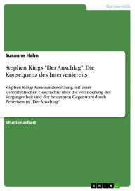 Title: Stephen Kings 'Der Anschlag'. Die Konsequenz des Intervenierens: Stephen Kings Auseinandersetzung mit einer kontrafaktischen Geschichte über die Veränderung der Vergangenheit und der bekannten Gegenwart durch Zeitreisen in 'Der Anschlag', Author: Susanne Hahn